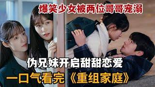 2024超甜伪兄妹恋韩剧，爆笑少女被两位哥哥宠溺，与哥哥偷约会吓傻老父亲！一口气看完《重组家庭》大合集