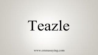 How To Say Teazle