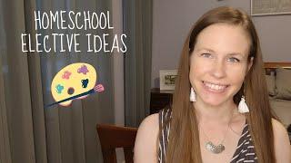 HOMESCHOOL ELECTIVE IDEAS