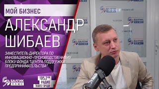 Мой бизнес: Александр Шибаев, Центр поддержки предпринимательства Калининградской области