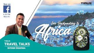 Timus Travel Talks | Solo Backpacking to Africa | Part 2 | Ep 33