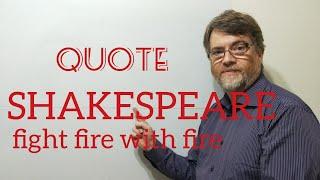 English Tutor Nick P Quotes (147) Shakespeare - Fight Fire With Fire