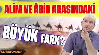 Alim ve âbid arasındaki büyük fark? / Kerem Önder