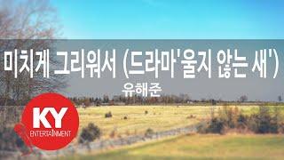 [KY ENTERTAINMENT] 미치게 그리워서 (드라마'울지 않는 새') - 유해준 (KY.88450) / KY Karaoke