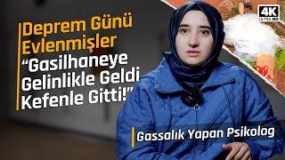 "Gelinlikle Geldi, Kefenle Gömüldü!"  DEPREM BÖLGESİNDEKİ KADIN GASSAL (Psikolog)