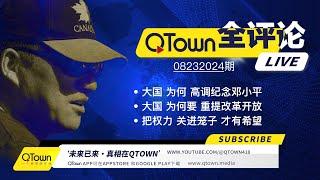 [QTown 全评论08232024期]  习近平重新赞美邓小平让老全大吃一惊！什么原因要重提改革开放？ 只有政治改革把权力重新关在笼子才能救中国！西方不会对习大大式的改革开放感兴趣！