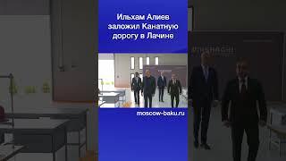 Ильхам Алиев заложил Канатную дорогу в Лачине