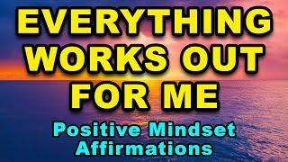 Everything Works Out For Me | Positive Mindset | Positive Affirmations Success Wealth & Happiness