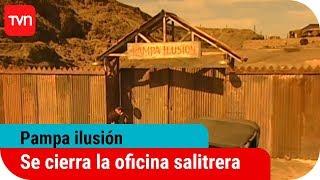 Se cierra la oficina salitrera | Pampa ilusión - T1E114 - Capítulo final