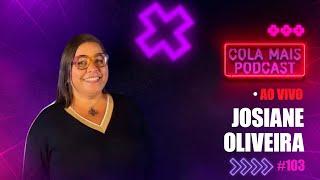 JOSIANE OLIVEIRA - INSTRUTORA DE TANATOPRAXIA. | COLA MAIS PODCAST #103