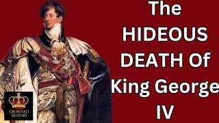 The HIDEOUS DEATH Of King George IV