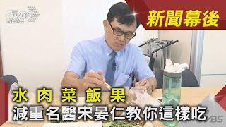 水 肉 菜 飯 果 減重名醫宋晏仁教你這樣吃 ｜TVBS新聞｜新聞幕後 @tvbsinsightpeople