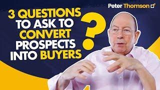 The 3 Critical Questions to Convert Prospects into Buyers | Sales Techniques | Peter Thomson