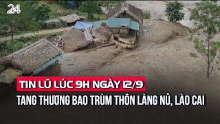 Tin lũ lúc 9h ngày 12/9: Tang thương bao trùm thôn Làng Nủ, Lào Cai | VTV24