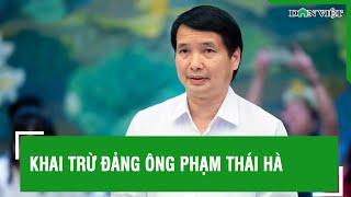 Ông Phạm Thái Hà bị khai trừ Đảng | Báo Dân Việt