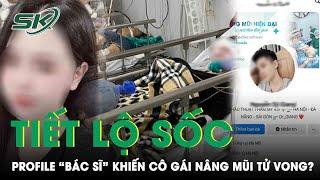 Vụ Mẹ Đơn Thân Nâng Mũi Tử Vong: Tiết Lộ Sốc Về Profile Bác Sĩ “Fake” Tự Phong Làm Bậc Thầy | SKĐS