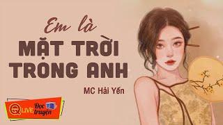 Tiểu Thuyết Hay 2024  " Em Là Mặt Trời Trong Anh .." Full | Hải Yến diễn đọc - Tác giả Trang Nguyễn