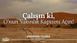 Çalışınız, Tâ ki, Kalbinize O'nun Yakınlık Kapısı Kapanmasın! | Abdulkadir Geylani