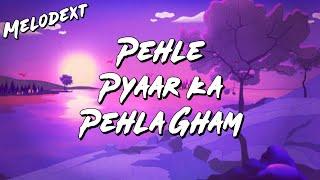 PEHLE PYAAR KA PEHLA GHAM Lyrics | Jubin Nautiyal, Tulsi Kumar | Melodext