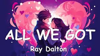 Ray Dalton – ALL WE GOT (Lyrics) 