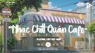 Nhạc Chill Quán Cafe - Những Ca Khúc Lofi Nhẹ Nhàng Hay Nhất Dành Cho Quán Cafe - Nhạc Lofi Chill