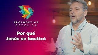 Por qué Jesús se bautizó // Apologética Católica