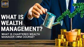 What is Wealth Management? What is Chartered Wealth Manager® CWM® Course?