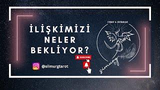 İLİŞKİMİZİ NELER BEKLİYOR? VAZGEÇMELİ MİYİM? ADIM ATACAK MI?