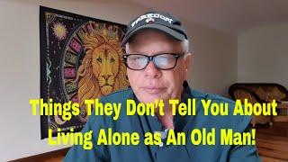 Things They Don’t Tell You About Living Alone as An Old Man!