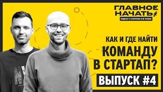 Как собрать звездную команду в стартап? Поиск, найм и удержание | Главное начать: Выпуск 4