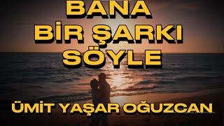 BANA BİR ŞARKI SÖYLE | Şiir - Ümit Yaşar Oğuzcan