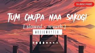 Tum Chupa Naa Sakogi : lofi | MUSIQWRYTER