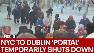 NYC to Dublin 'Portal' shutting down temporarily