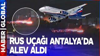 SON DAKİKA! Rus Uçağı Antalya'da Alev Aldı!