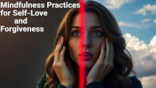 How to Love Yourself & Forgive Yourself | Mindfulness Practices for Self-Love and Forgiveness