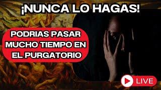 ADVERTENCIA: SI HACES ESTO PODRÍAS PASAR MUCHOS AÑOS EN EL PURGATORIO ¡NO LO HAGAS!