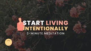 START LIVING INTENTIONALLY | DAILY 3-MINUTE GUIDED MEDITATION | APRIL 6, 2023 | 180RITUAL