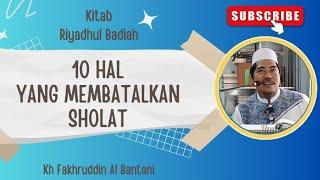 10 HAL YANG MEMBATALKAN SHALAT -  KH FAKHRUDDIN AL BANTANI