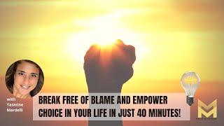 Break free of blame || Empower choice in your life in just  - 40 minutes