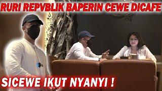 RURI REPVBLIK BAPERIN CEWEK DI CAFE.. SI CEWEK IKUT NYANYI‼️