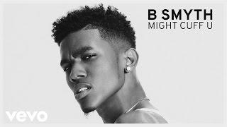 B. Smyth - Might Cuff U (Audio)