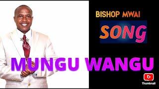 BISHOP MWAI JESUS WINNER NEW SONG MUNGU WANGU