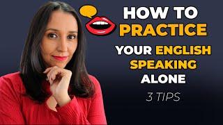 How To Practice Your English Speaking Alone - 3 Tips