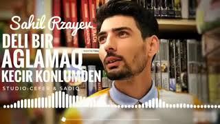 SAHİL RZAYEV & DELİ BİR AGLAMAG KECİR KONLUMDEN 2019 YENİ SEİR