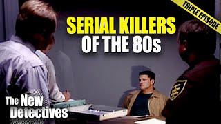 Serial Killers of the 80s | TRIPLE EPISODE | New Detectives