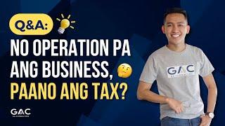 No operation pa ang business, paano ang tax? 