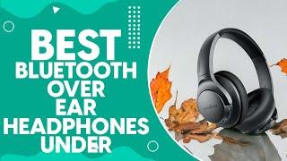 Best Bluetooth Over Ear Headphones Under 50 in 2024: Top Affordable Options for Quality Sound