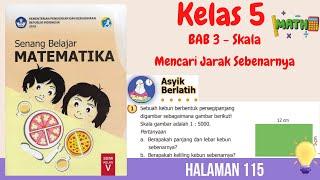 Kelas 5 Senang Belajar Matematika Bab 3 - Skala | Mencari Jarak Sebenarnya | Halaman 115