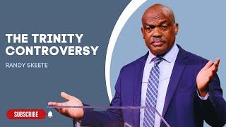 The Trinity Controversy | Randy Skeete