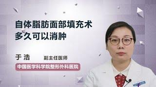 自体脂肪面部填充术多久可以消肿 于浩 中国医学科学院整形外科医院